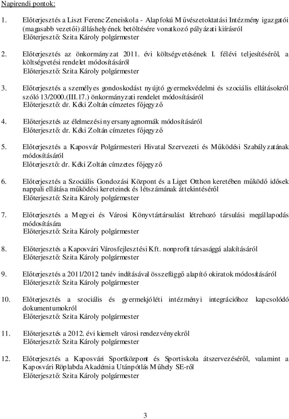 Előterjesztés a személyes gondoskodást nyújtó gyermekvédelmi és szociális ellátásokról szóló 13/2000.(III.17.) önkormányzati rendelet módosításáról Előterjesztő: dr. Kéki Zoltán címzetes főjegyző 4.