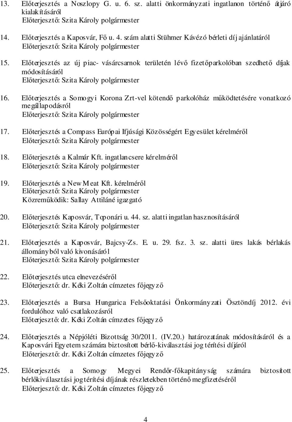 Előterjesztés a Somogyi Korona Zrt-vel kötendő parkolóház működtetésére vonatkozó megállapodásról Előterjesztő: 17.