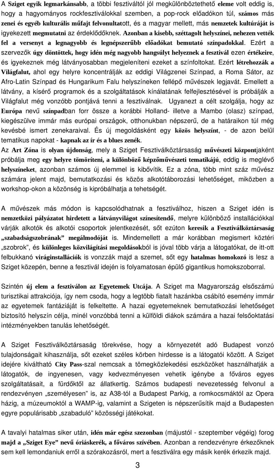 Azonban a kisebb, széttagolt helyszínei, nehezen vették fel a versenyt a legnagyobb és legnépszerűbb előadókat bemutató színpadokkal.