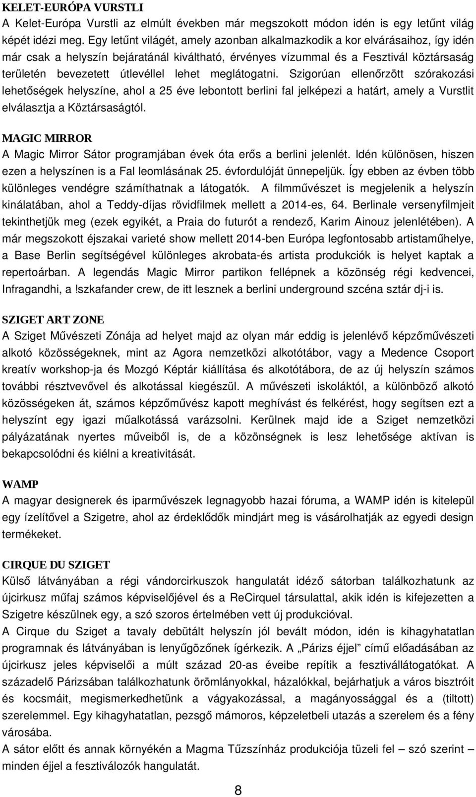 lehet meglátogatni. Szigorúan ellenőrzött szórakozási lehetőségek helyszíne, ahol a 25 éve lebontott berlini fal jelképezi a határt, amely a Vurstlit elválasztja a Köztársaságtól.