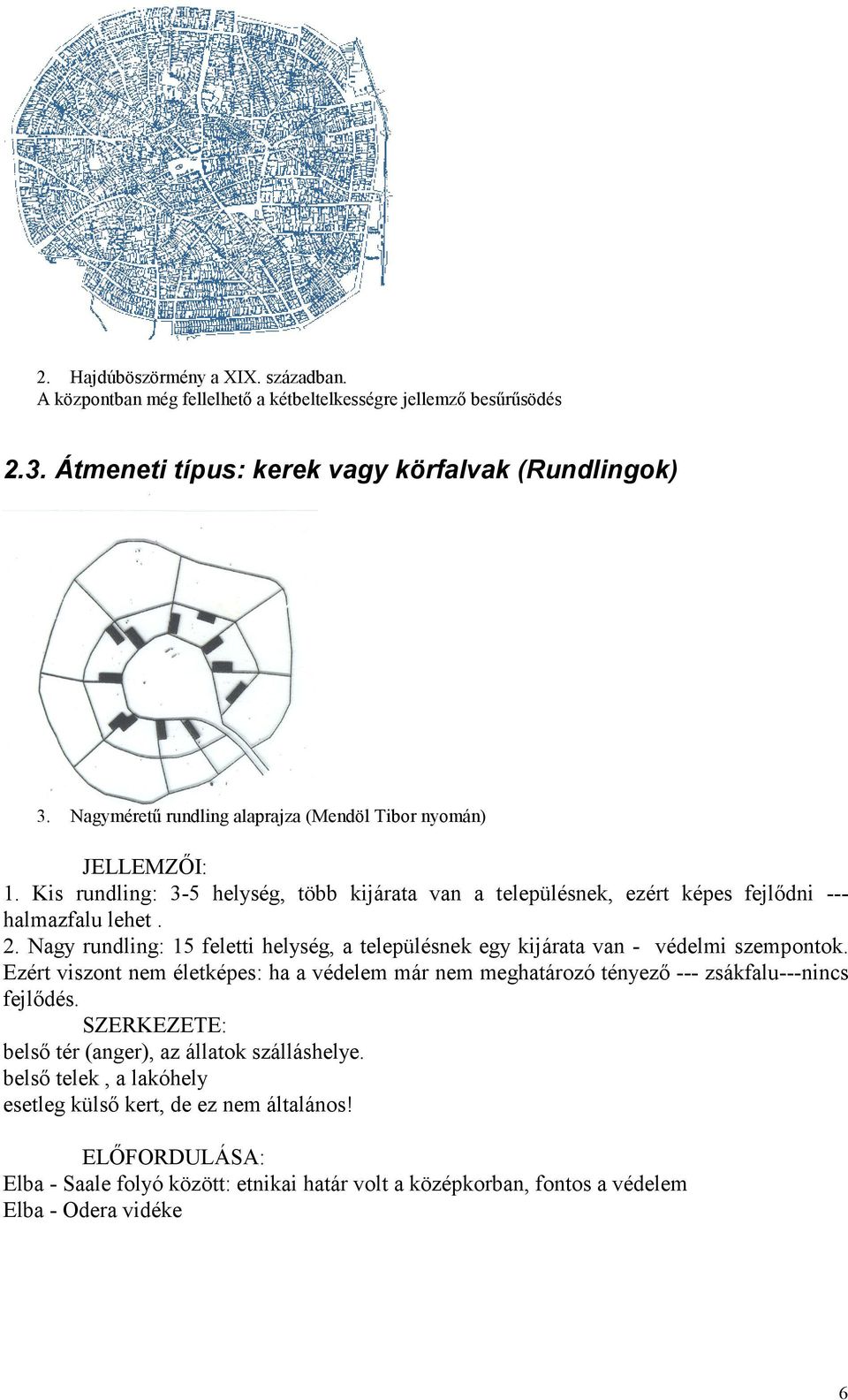 Nagy rundling: 15 feletti helység, a településnek egy kijárata van - védelmi szempontok. Ezért viszont nem életképes: ha a védelem már nem meghatározó tényező --- zsákfalu---nincs fejlődés.