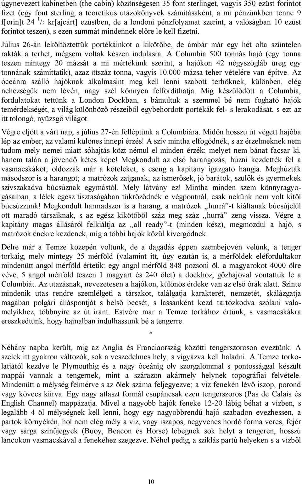 Július 26-án leköltöztettük portékáinkot a kikötőbe, de ámbár már egy hét olta szüntelen rakták a terhet, mégsem voltak készen indulásra.