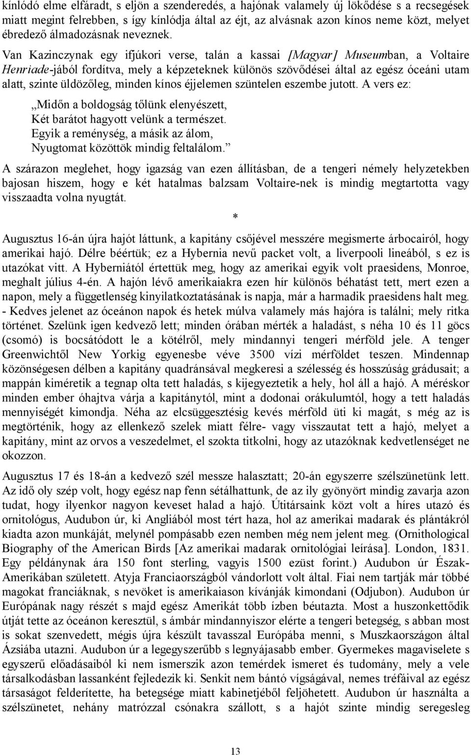 Van Kazinczynak egy ifjúkori verse, talán a kassai [Magyar] Museumban, a Voltaire Henriade-jából fordítva, mely a képzeteknek különös szövődései által az egész óceáni utam alatt, szinte üldözőleg,