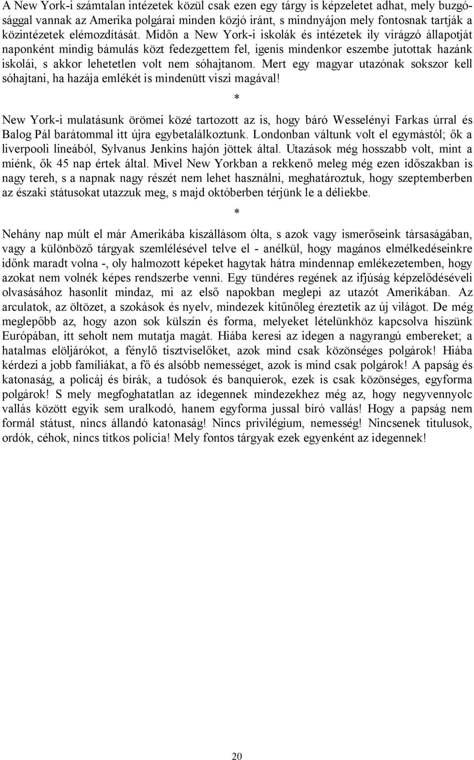 Midőn a New York-i iskolák és intézetek ily virágzó állapotját naponként mindig bámulás közt fedezgettem fel, igenis mindenkor eszembe jutottak hazánk iskolái, s akkor lehetetlen volt nem sóhajtanom.