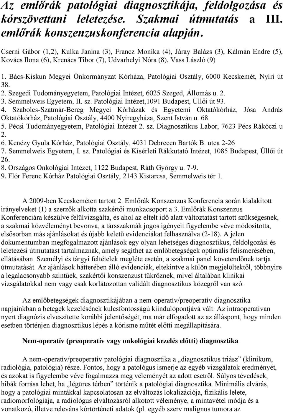 Bács-Kiskun Megyei Önkormányzat Kórháza, Patológiai Osztály, 6000 Kecskemét, Nyíri út 38. 2. Szegedi Tudományegyetem, Patológiai Intézet, 6025 Szeged, Állomás u. 2. 3. Semmelweis Egyetem, II. sz.