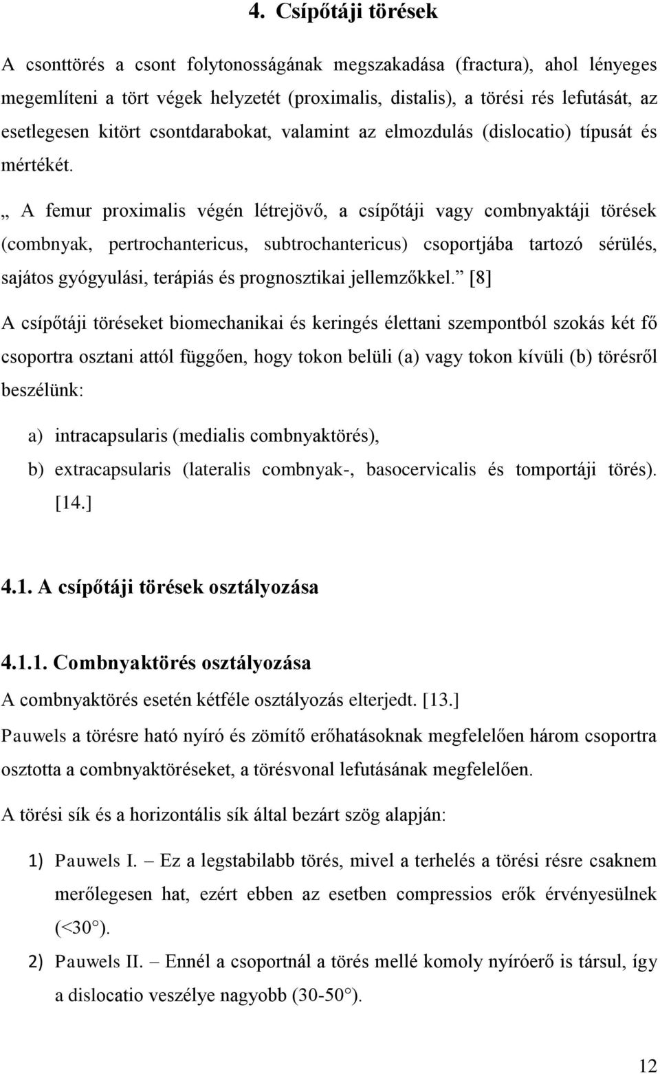 A femur proximalis végén létrejövő, a csípőtáji vagy combnyaktáji törések (combnyak, pertrochantericus, subtrochantericus) csoportjába tartozó sérülés, sajátos gyógyulási, terápiás és prognosztikai