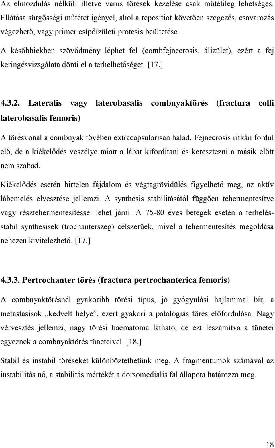 A későbbiekben szövődmény léphet fel (combfejnecrosis, álízület), ezért a fej keringésvizsgálata dönti el a terhelhetőséget. [17.] 4.3.2.