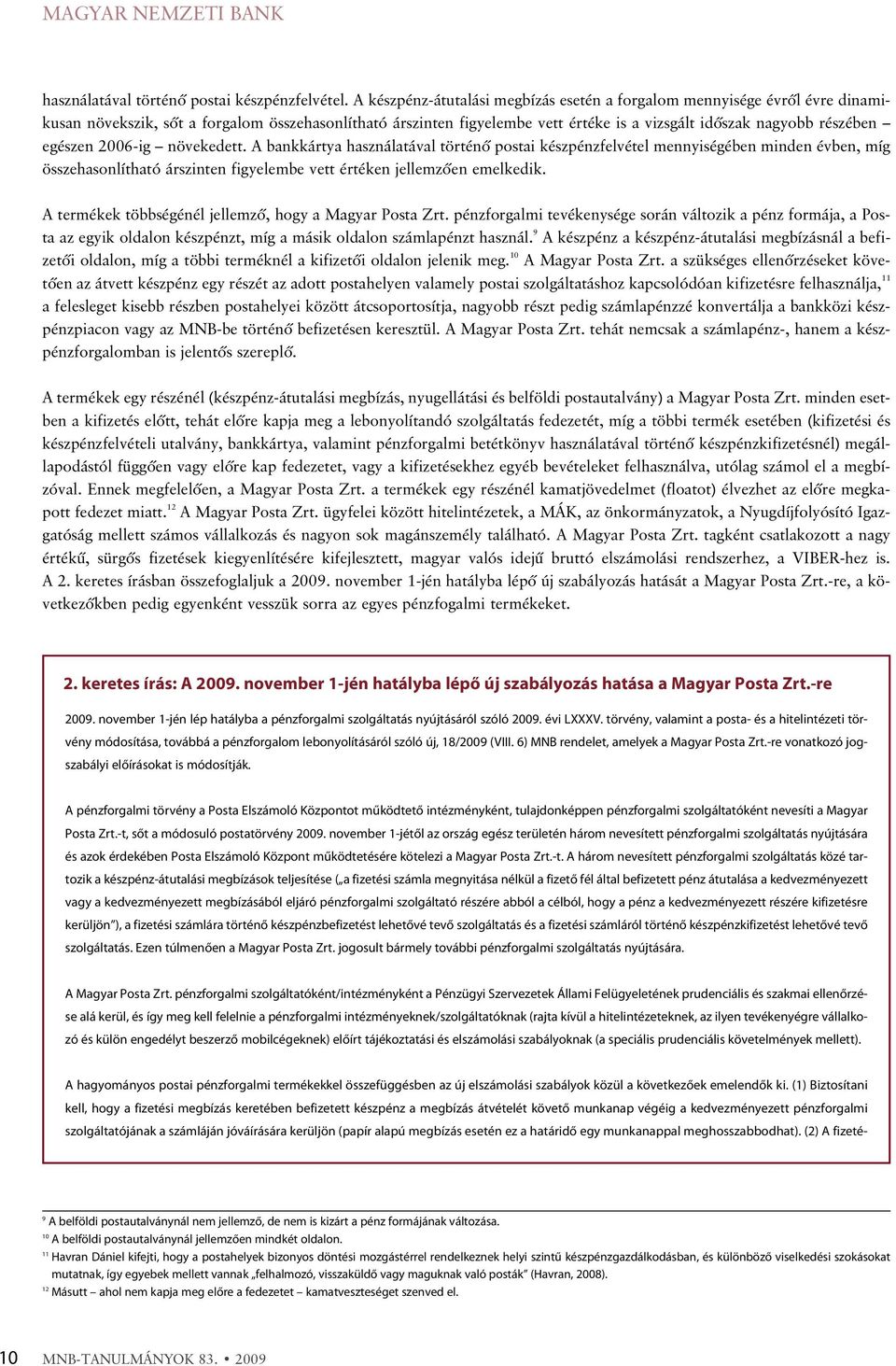 egészen 2006-ig növekedett. A bankkártya használatával történõ postai készpénzfelvétel mennyiségében minden évben, míg összehasonlítható árszinten figyelembe vett értéken jellemzõen emelkedik.