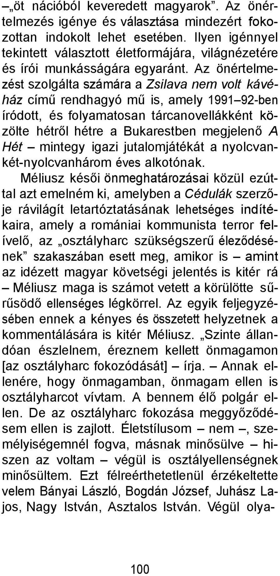 Az önértelmezést szolgálta számára a Zsilava nem volt kávéház című rendhagyó mű is, amely 1991 92-ben íródott, és folyamatosan tárcanovellákként közölte hétről hétre a Bukarestben megjelenő A Hét