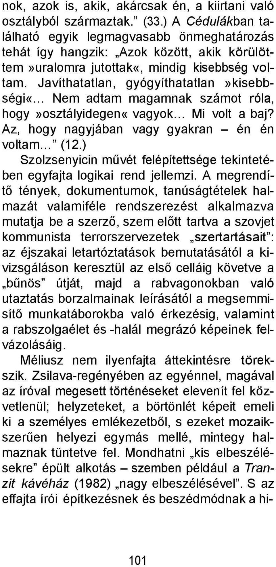 Javíthatatlan, gyógyíthatatlan»kisebbségi«nem adtam magamnak számot róla, hogy»osztályidegen«vagyok Mi volt a baj? Az, hogy nagyjában vagy gyakran én én voltam (12.