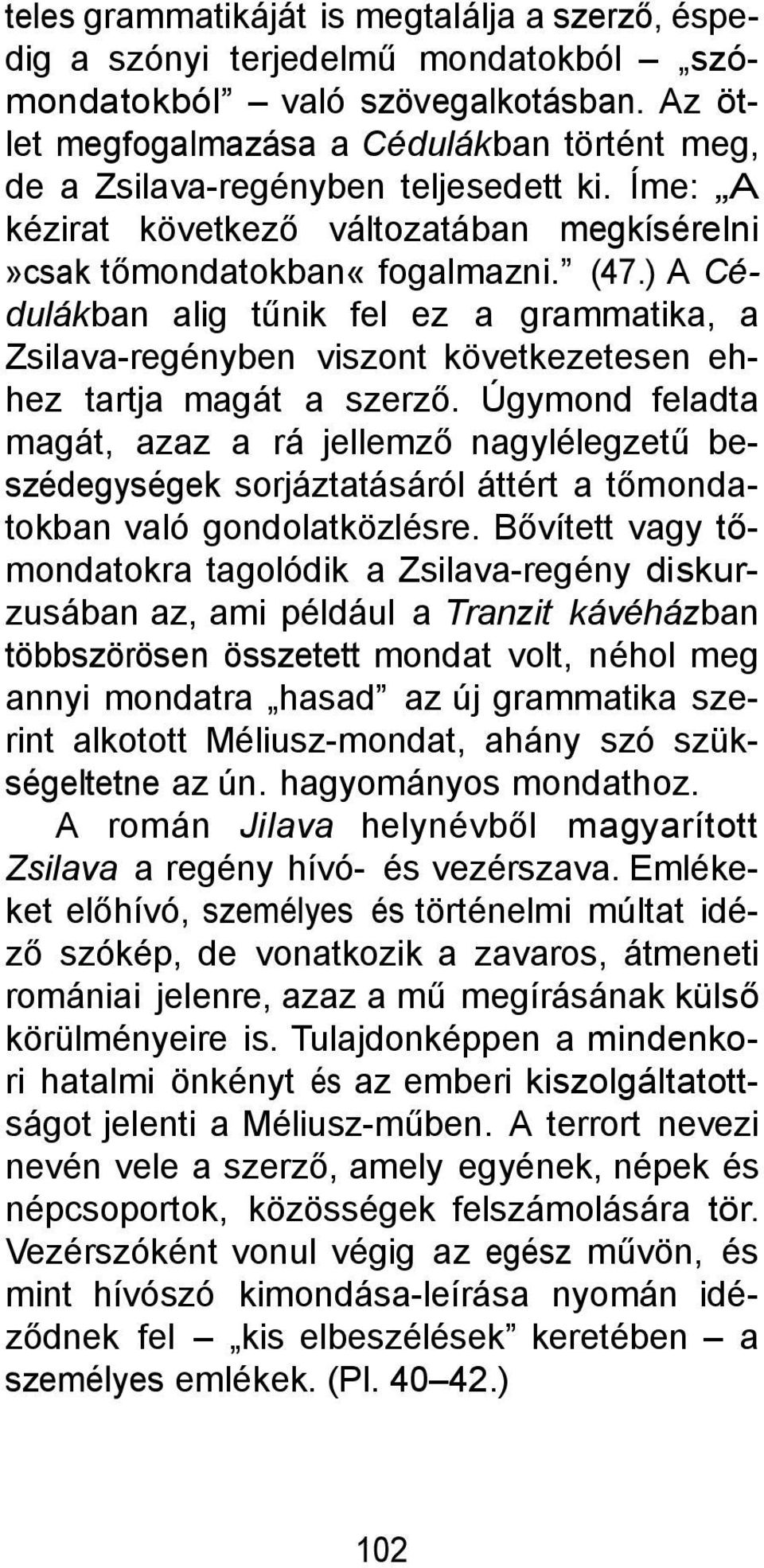 ) A Cédulákban alig tűnik fel ez a grammatika, a Zsilava-regényben viszont következetesen ehhez tartja magát a szerző.