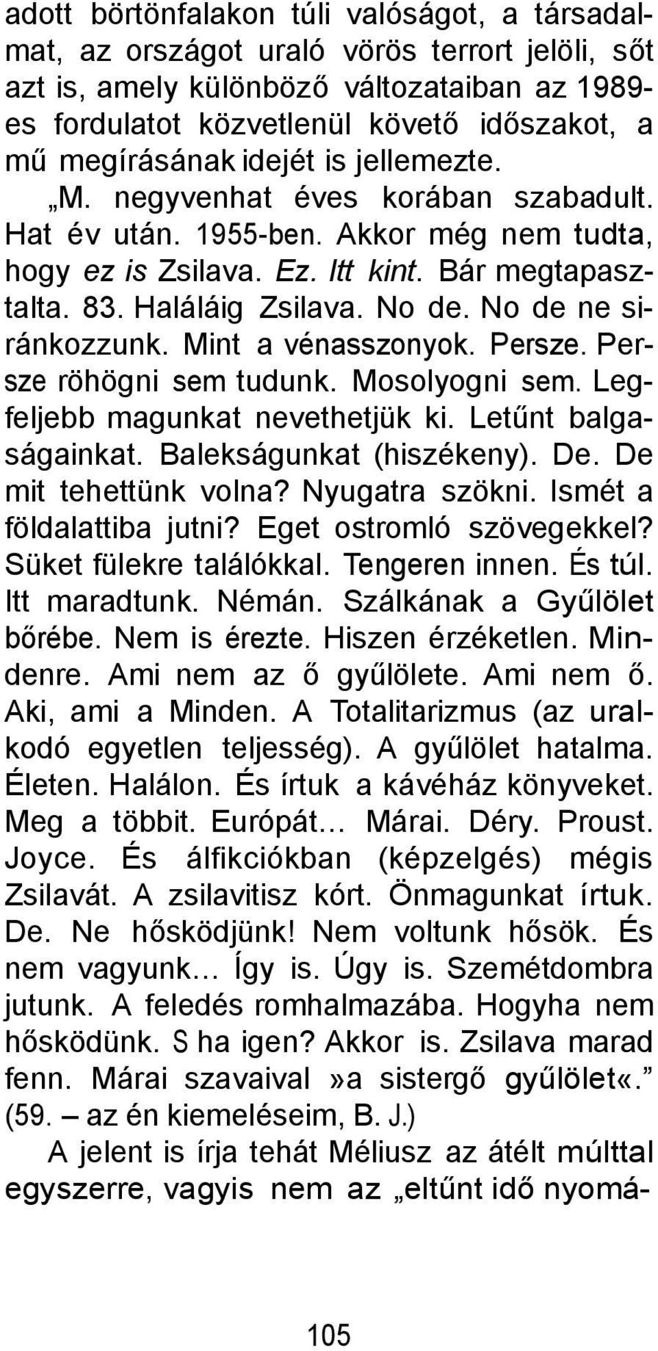 No de ne siránkozzunk. Mint a vénasszonyok. Persze. Persze röhögni sem tudunk. Mosolyogni sem. Legfeljebb magunkat nevethetjük ki. Letűnt balgaságainkat. Balekságunkat (hiszékeny). De.