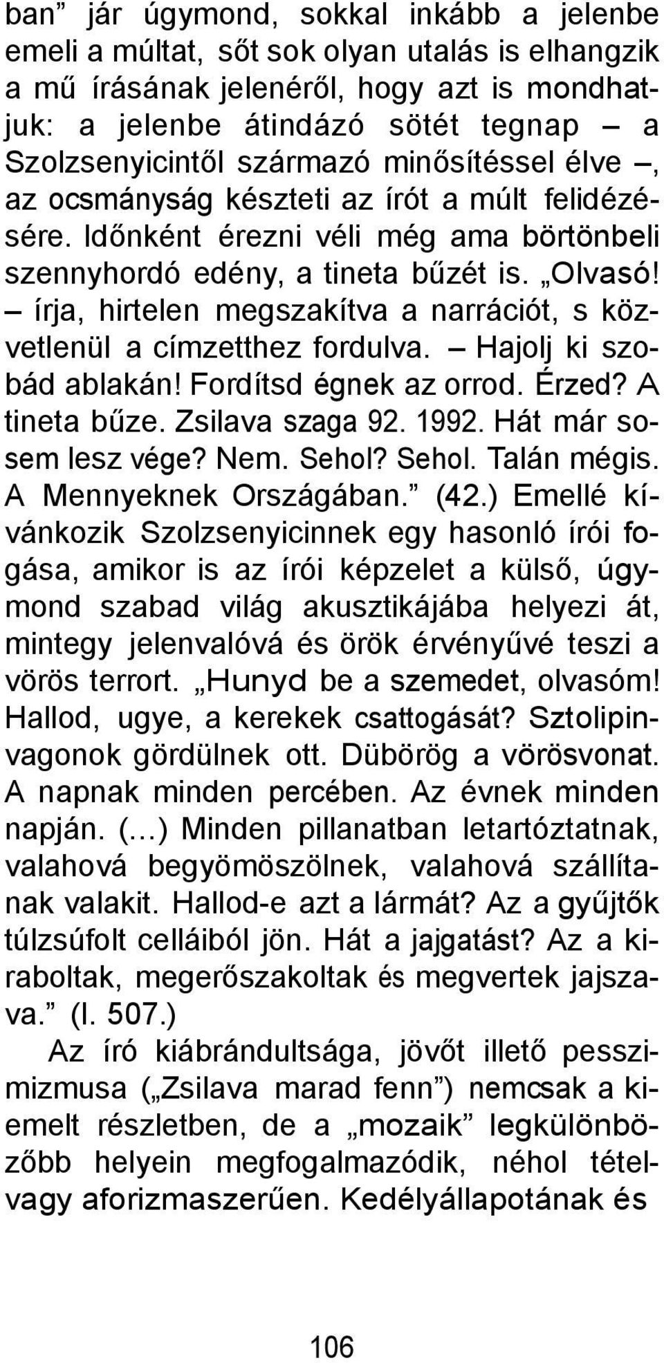 írja, hirtelen megszakítva a narrációt, s közvetlenül a címzetthez fordulva. Hajolj ki szobád ablakán! Fordítsd égnek az orrod. Érzed? A tineta bűze. Zsilava szaga 92. 1992. Hát már sosem lesz vége?