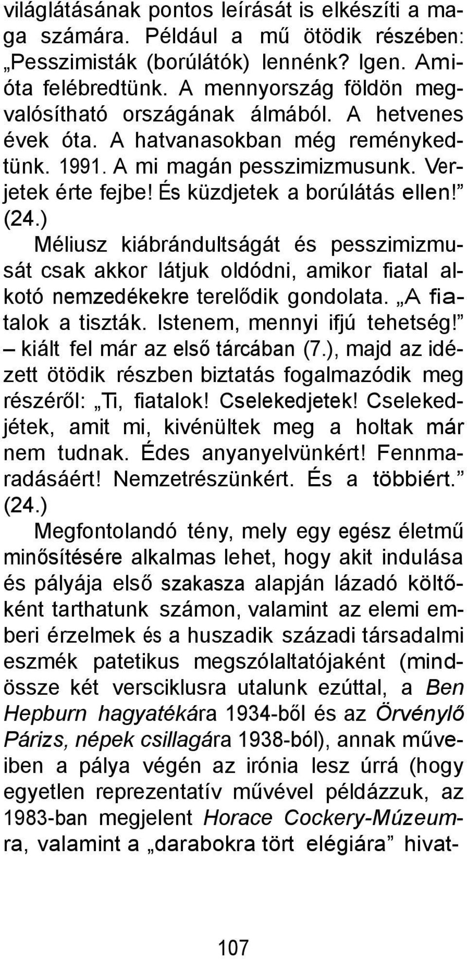 (24.) Méliusz kiábrándultságát és pesszimizmusát csak akkor látjuk oldódni, amikor fiatal alkotó nemzedékekre terelődik gondolata. A fiatalok a tiszták. Istenem, mennyi ifjú tehetség!