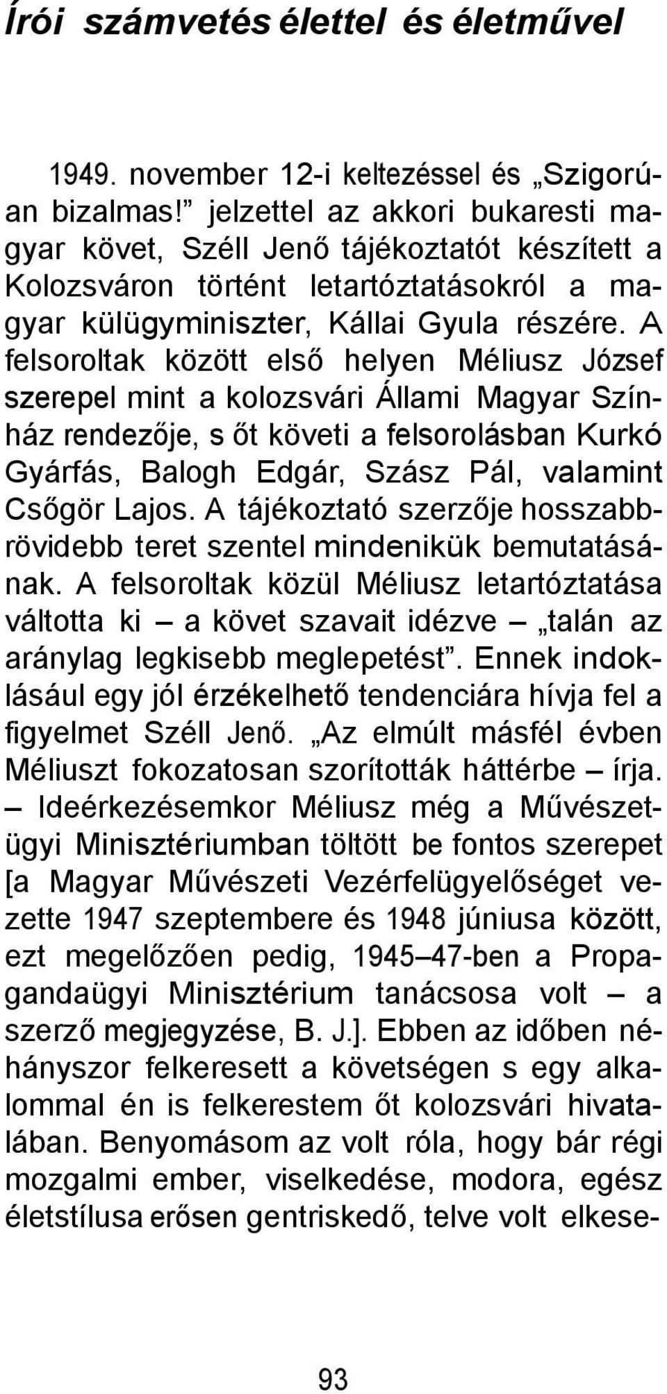 A felsoroltak között első helyen Méliusz József szerepel mint a kolozsvári Állami Magyar Színház rendezője, s őt követi a felsorolásban Kurkó Gyárfás, Balogh Edgár, Szász Pál, valamint Csőgör Lajos.