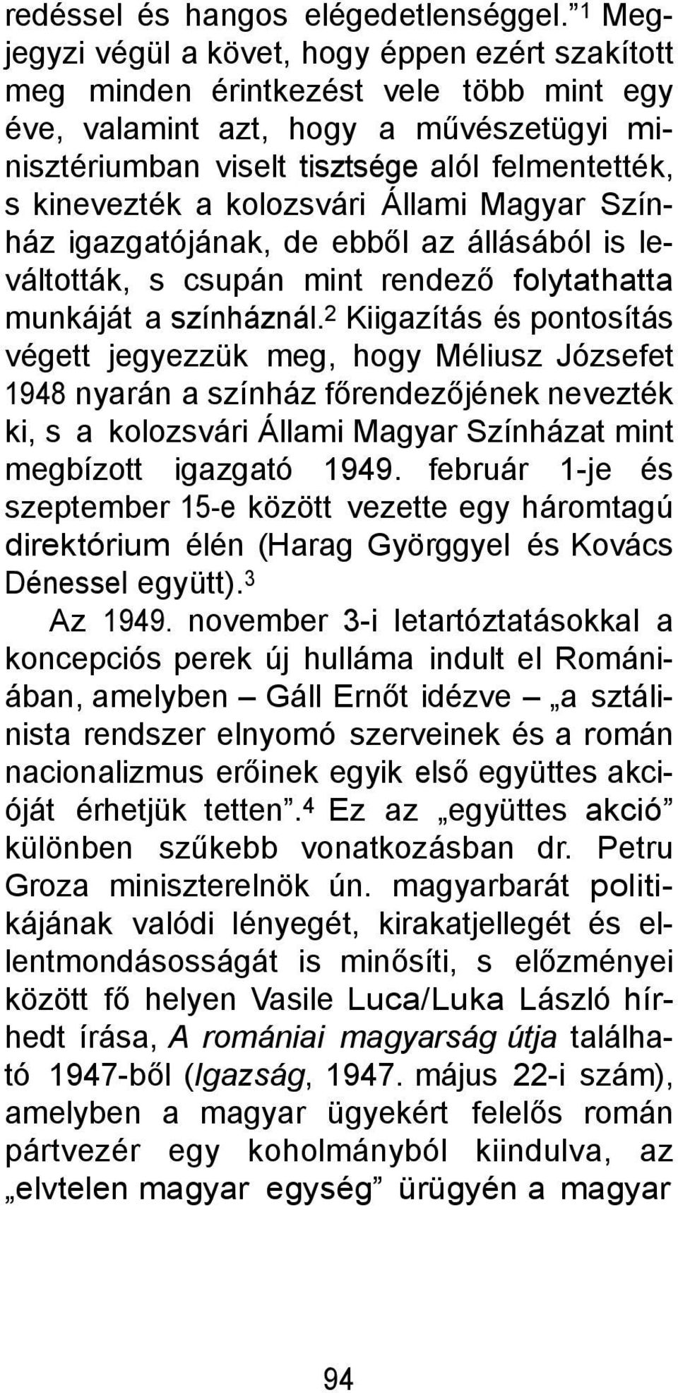 a kolozsvári Állami Magyar Színház igazgatójának, de ebből az állásából is leváltották, s csupán mint rendező folytathatta munkáját a színháznál.