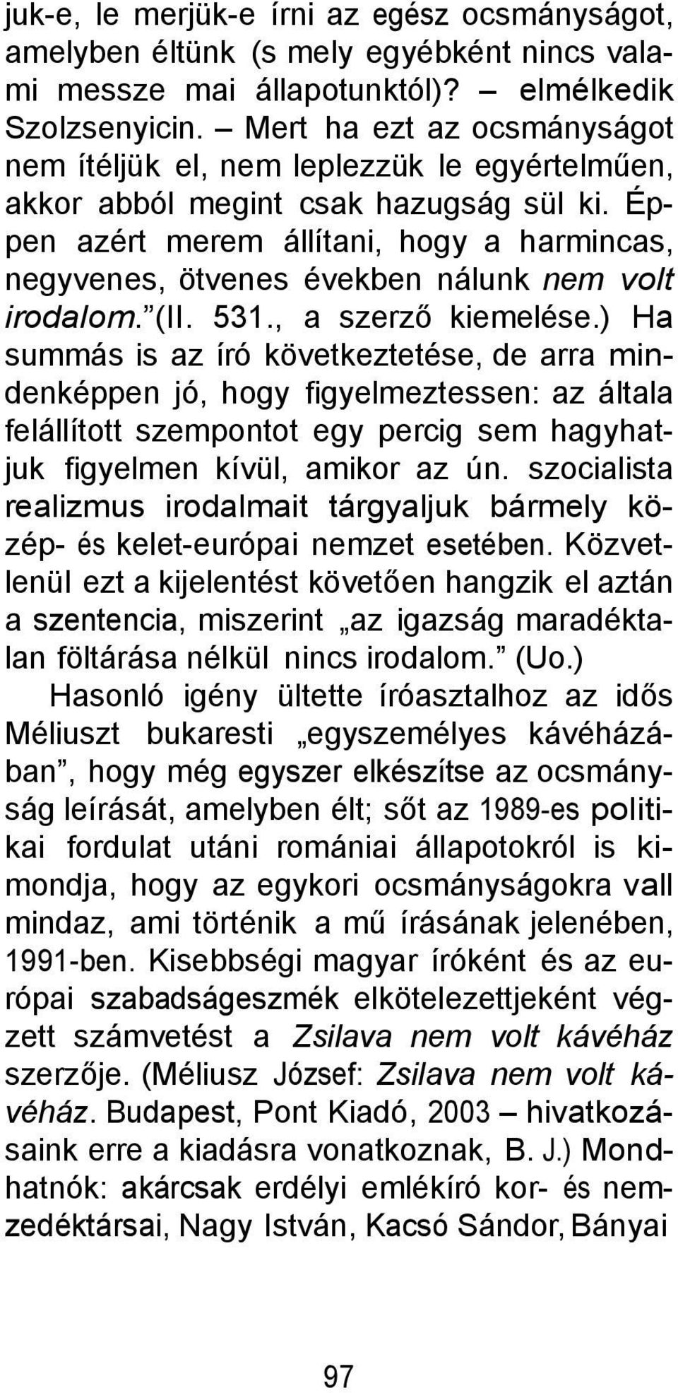 Éppen azért merem állítani, hogy a harmincas, negyvenes, ötvenes években nálunk nem volt irodalom. (II. 531., a szerző kiemelése.