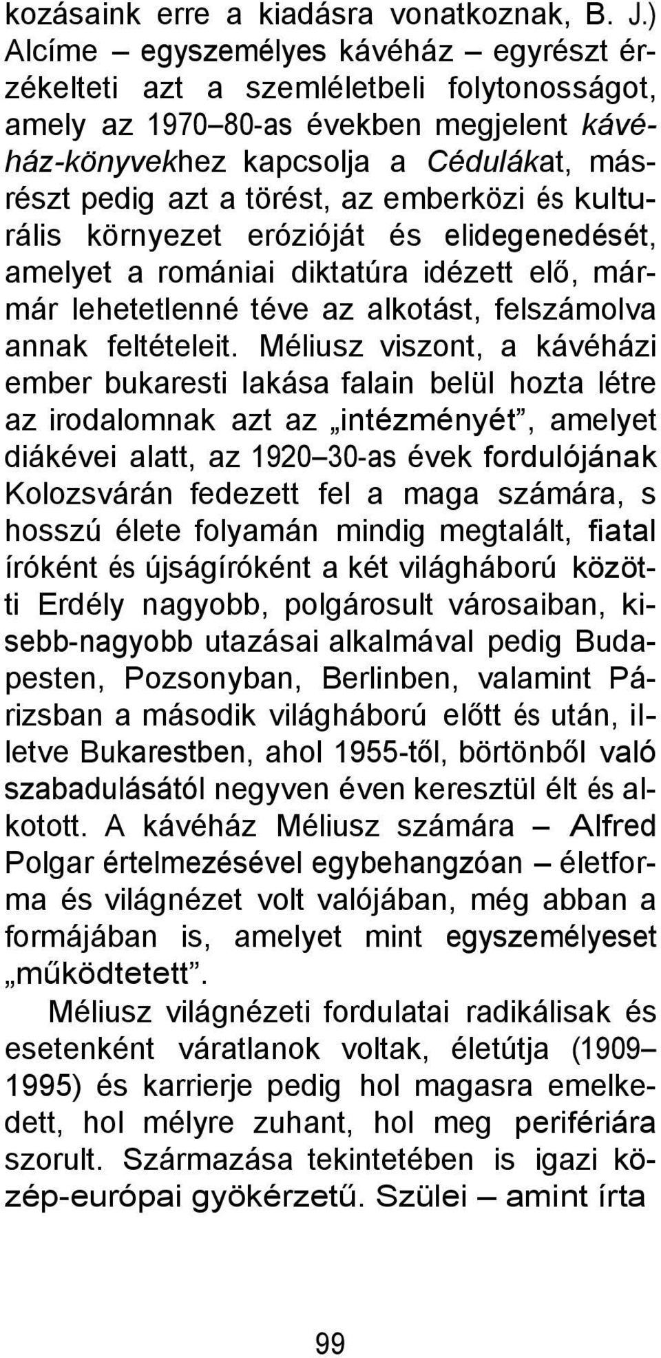 emberközi és kulturális környezet erózióját és elidegenedését, amelyet a romániai diktatúra idézett elő, mármár lehetetlenné téve az alkotást, felszámolva annak feltételeit.