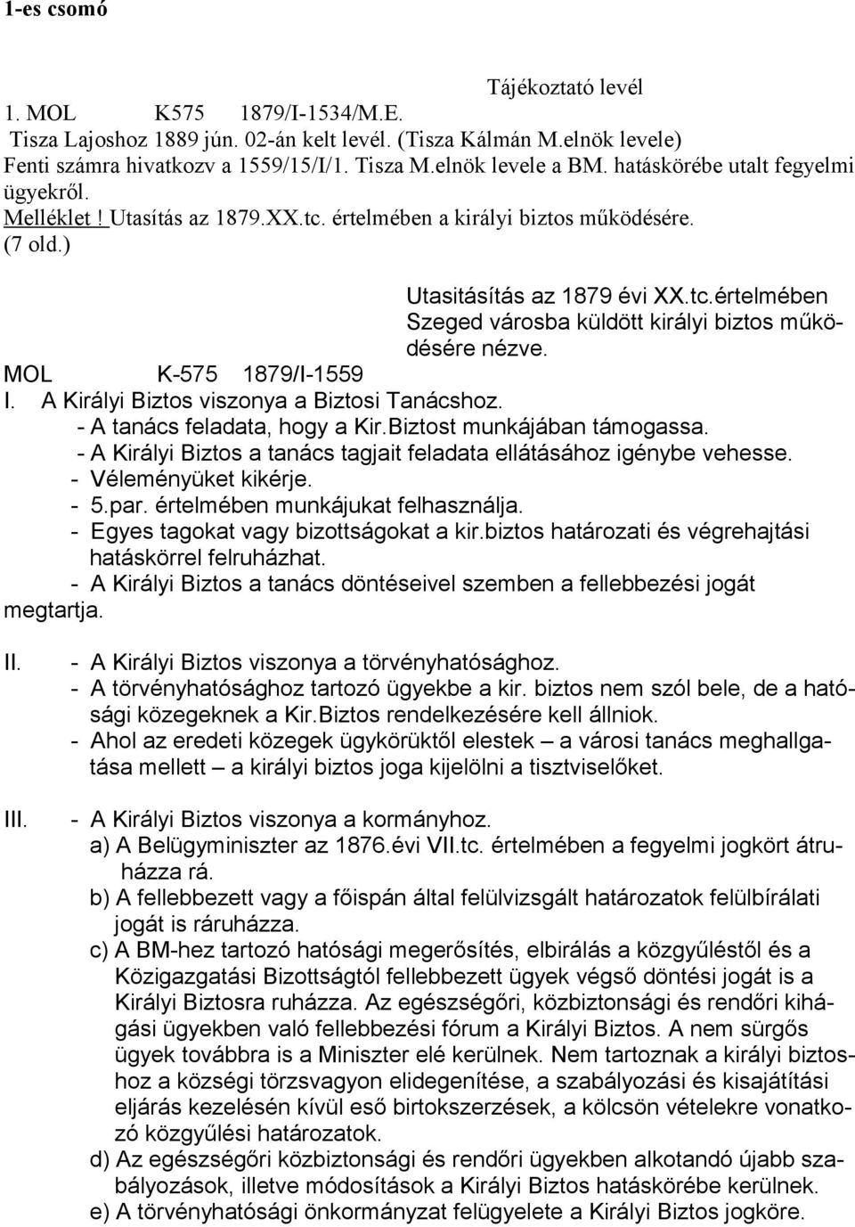 MOL K-575 1879/I-1559 I. A Királyi Biztos viszonya a Biztosi Tanácshoz. - A tanács feladata, hogy a Kir.Biztost munkájában támogassa.