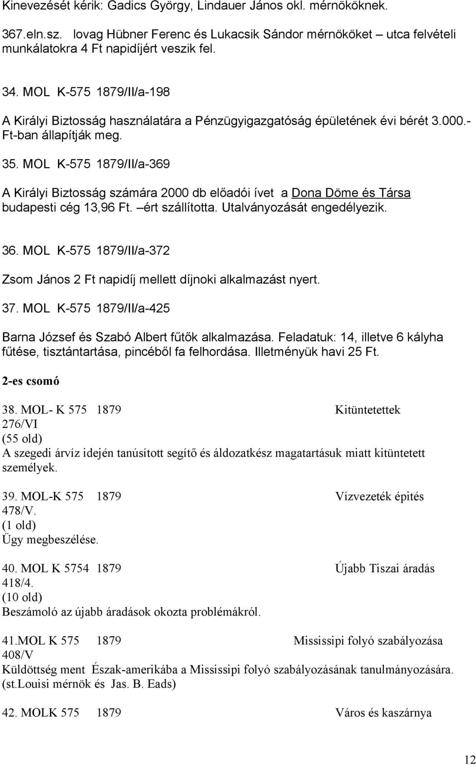 MOL K-575 1879/II/a-369 A Királyi Biztosság számára 2000 db előadói ívet a Dona Döme és Társa budapesti cég 13,96 Ft. ért szállította. Utalványozását engedélyezik. 36.