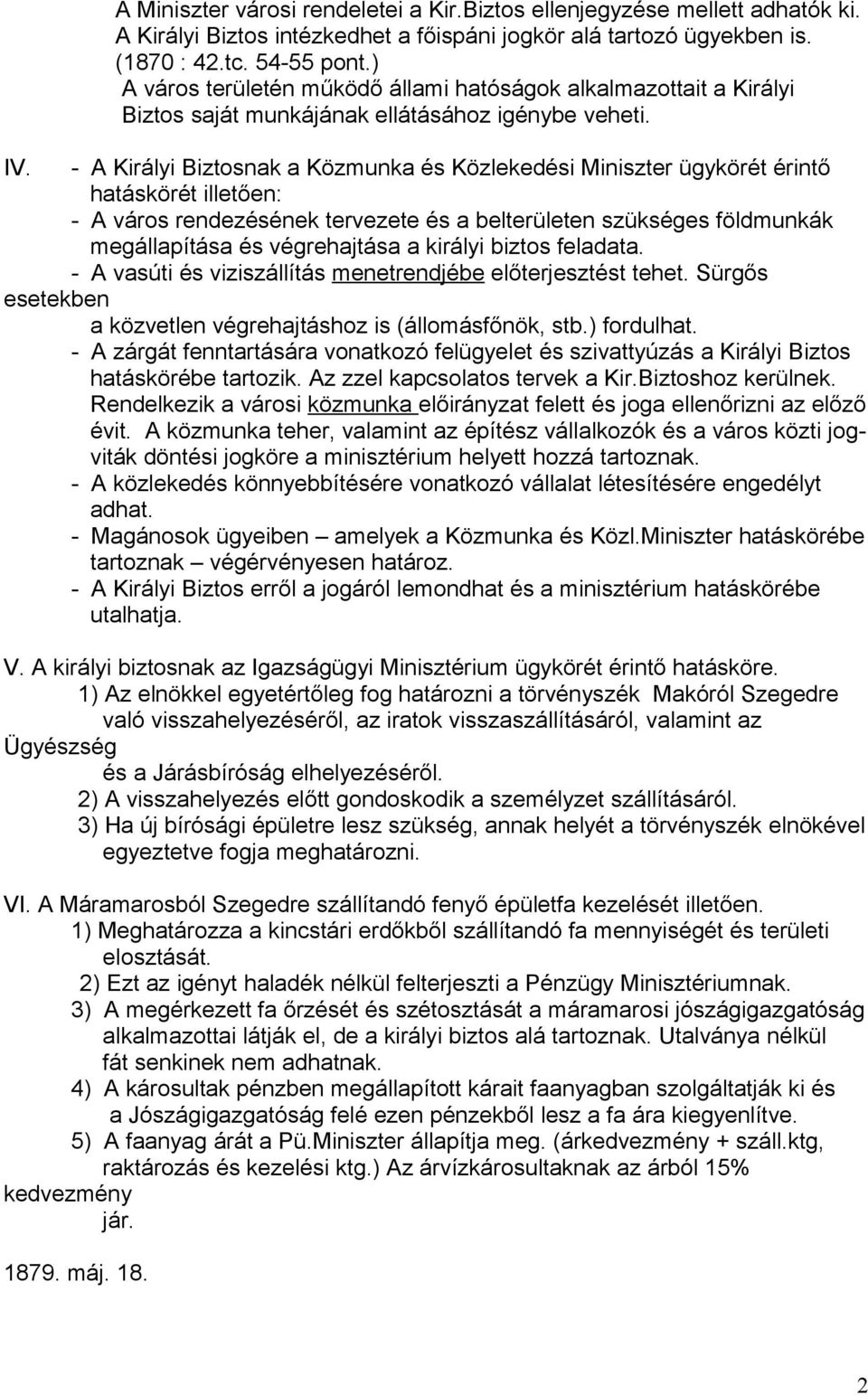 - A Királyi Biztosnak a Közmunka és Közlekedési Miniszter ügykörét érintő hatáskörét illetően: - A város rendezésének tervezete és a belterületen szükséges földmunkák megállapítása és végrehajtása a