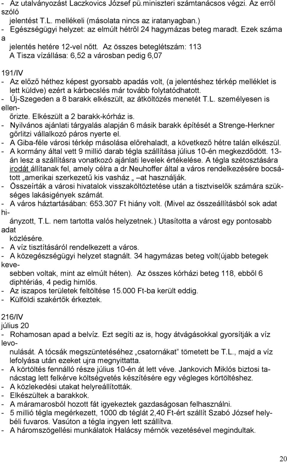 Az összes beteglétszám: 113 A Tisza vízállása: 6,52 a városban pedig 6,07 191/IV - Az előző héthez képest gyorsabb apadás volt, (a jelentéshez térkép melléklet is lett küldve) ezért a kárbecslés már