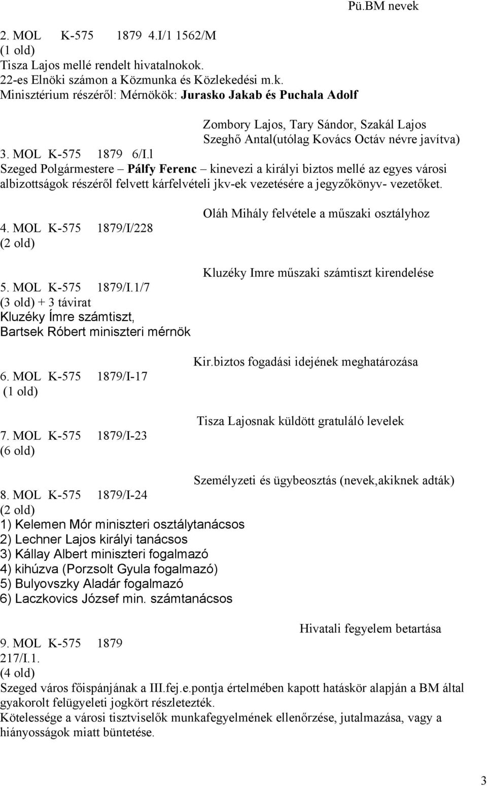 l Szeged Polgármestere Pálfy Ferenc kinevezi a királyi biztos mellé az egyes városi albizottságok részéről felvett kárfelvételi jkv-ek vezetésére a jegyzőkönyv- vezetőket. 4.