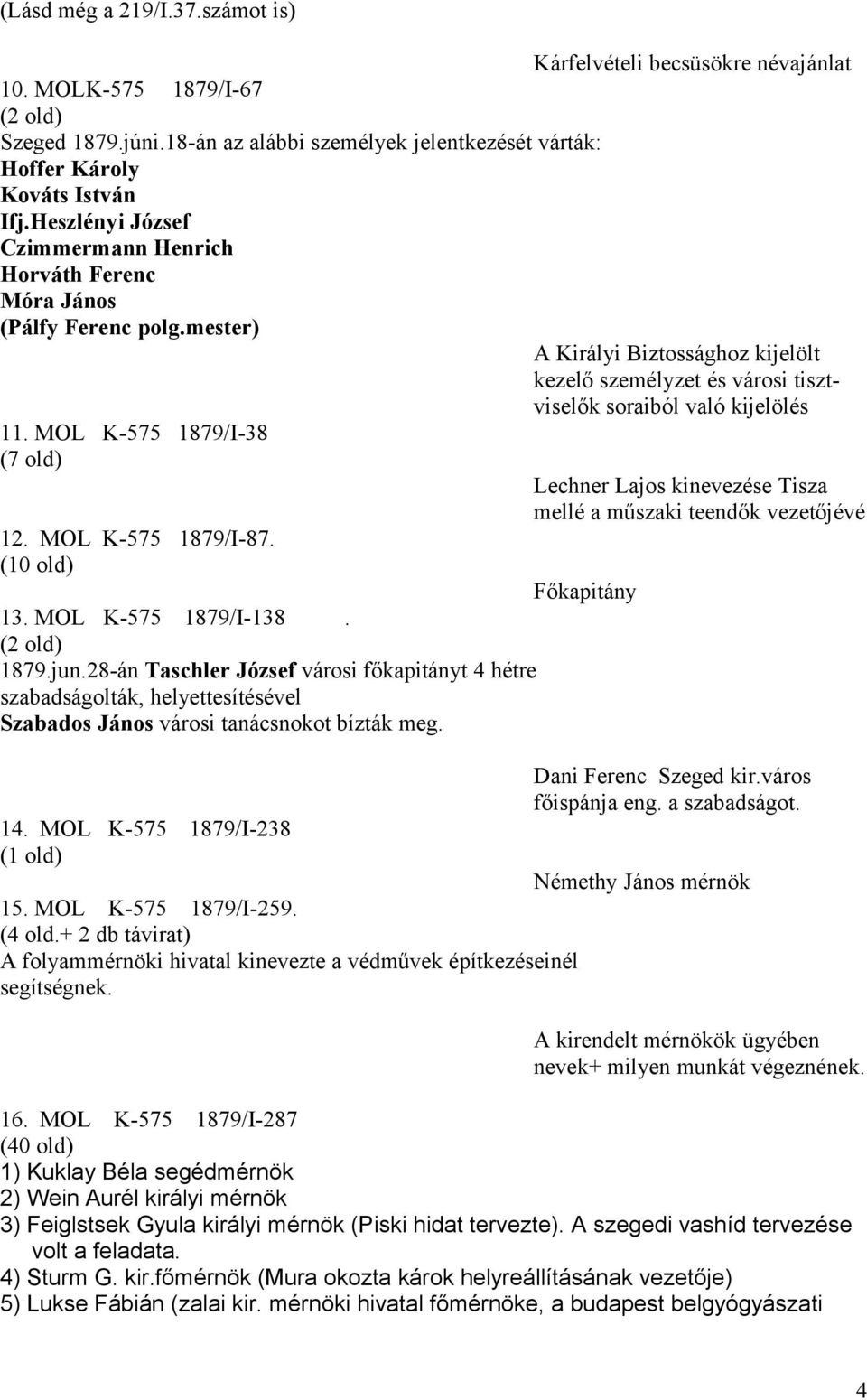 MOL K-575 1879/I-38 (7 old) Lechner Lajos kinevezése Tisza mellé a műszaki teendők vezetőjévé 12. MOL K-575 1879/I-87. (10 old) Főkapitány 13. MOL K-575 1879/I-138. (2 old) 1879.jun.