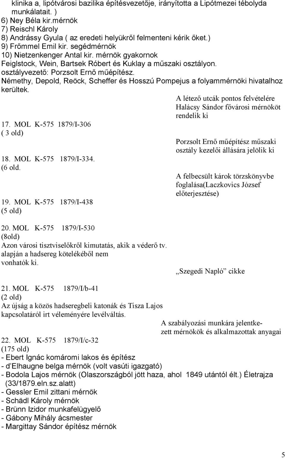 mérnök gyakornok Feiglstock, Wein, Bartsek Róbert és Kuklay a műszaki osztályon. osztályvezető: Porzsolt Ernő műépítész.