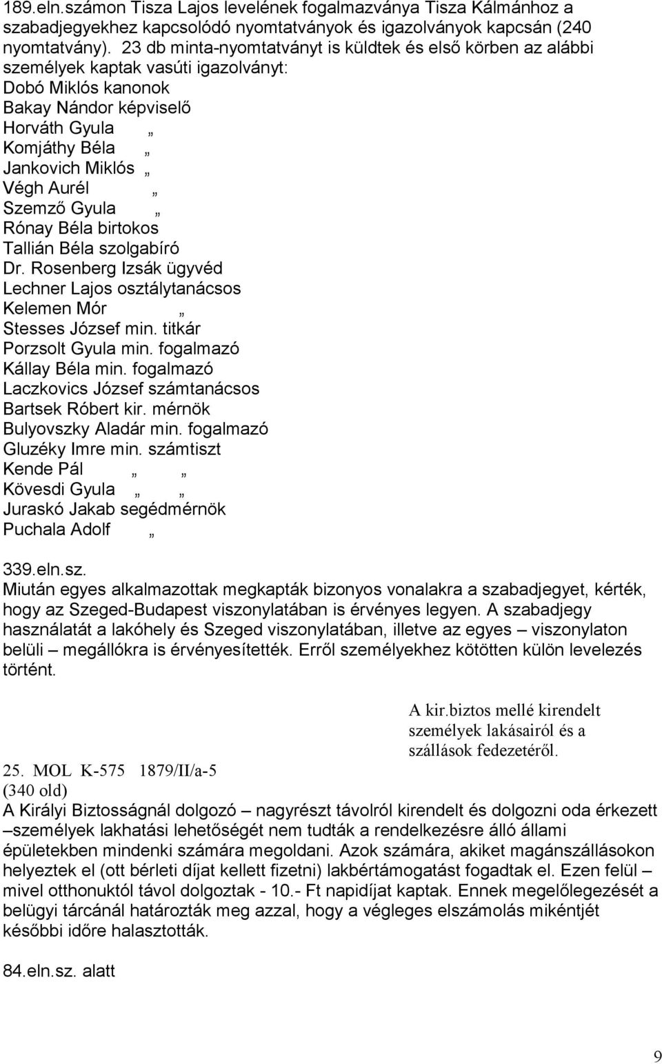 Szemző Gyula Rónay Béla birtokos Tallián Béla szolgabíró Dr. Rosenberg Izsák ügyvéd Lechner Lajos osztálytanácsos Kelemen Mór Stesses József min. titkár Porzsolt Gyula min. fogalmazó Kállay Béla min.