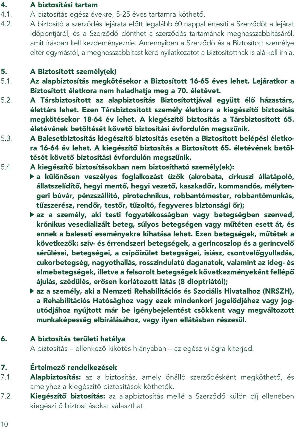 A biztosító a szerzôdés lejárata elôtt legalább 60 nappal értesíti a Szerzôdôt a lejárat idôpontjáról, és a Szerzôdô dönthet a szerzôdés tartamának meghosszabbításáról, amit írásban kell