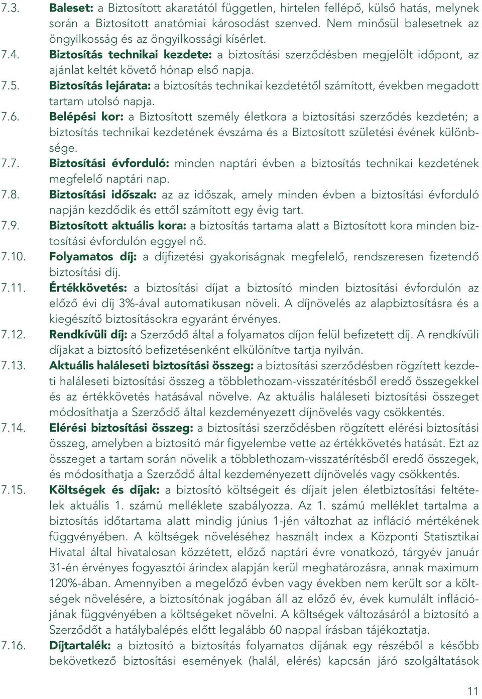 Biztosítás lejárata: a biztosítás technikai kezdetétôl számított, években megadott tartam utolsó napja. 7.6.