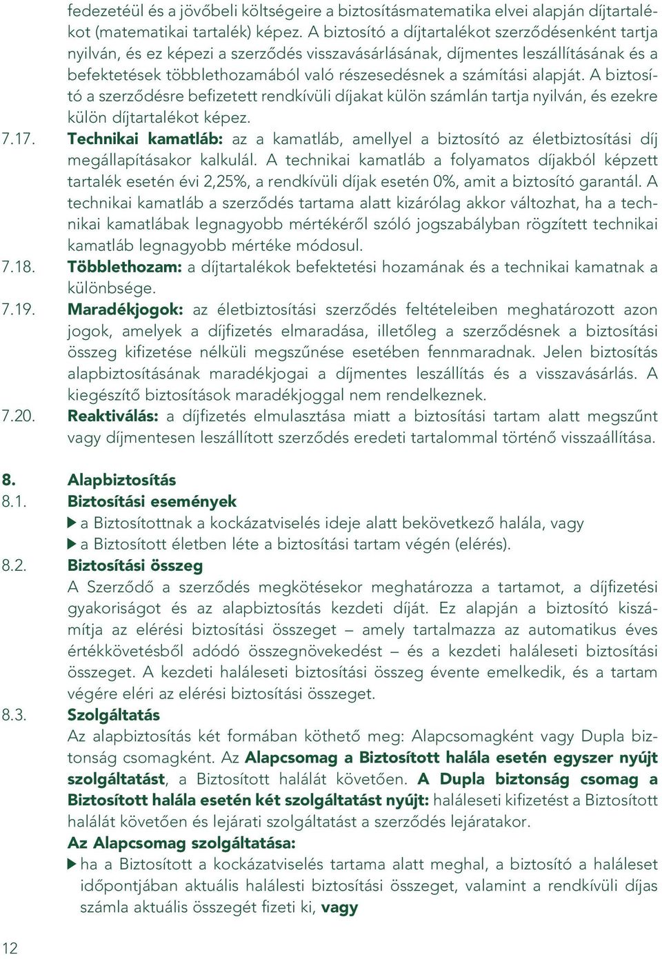 alapját. A biztosító a szerzôdésre befizetett rendkívüli díjakat külön számlán tartja nyilván, és ezekre külön díjtartalékot képez. 7.17.