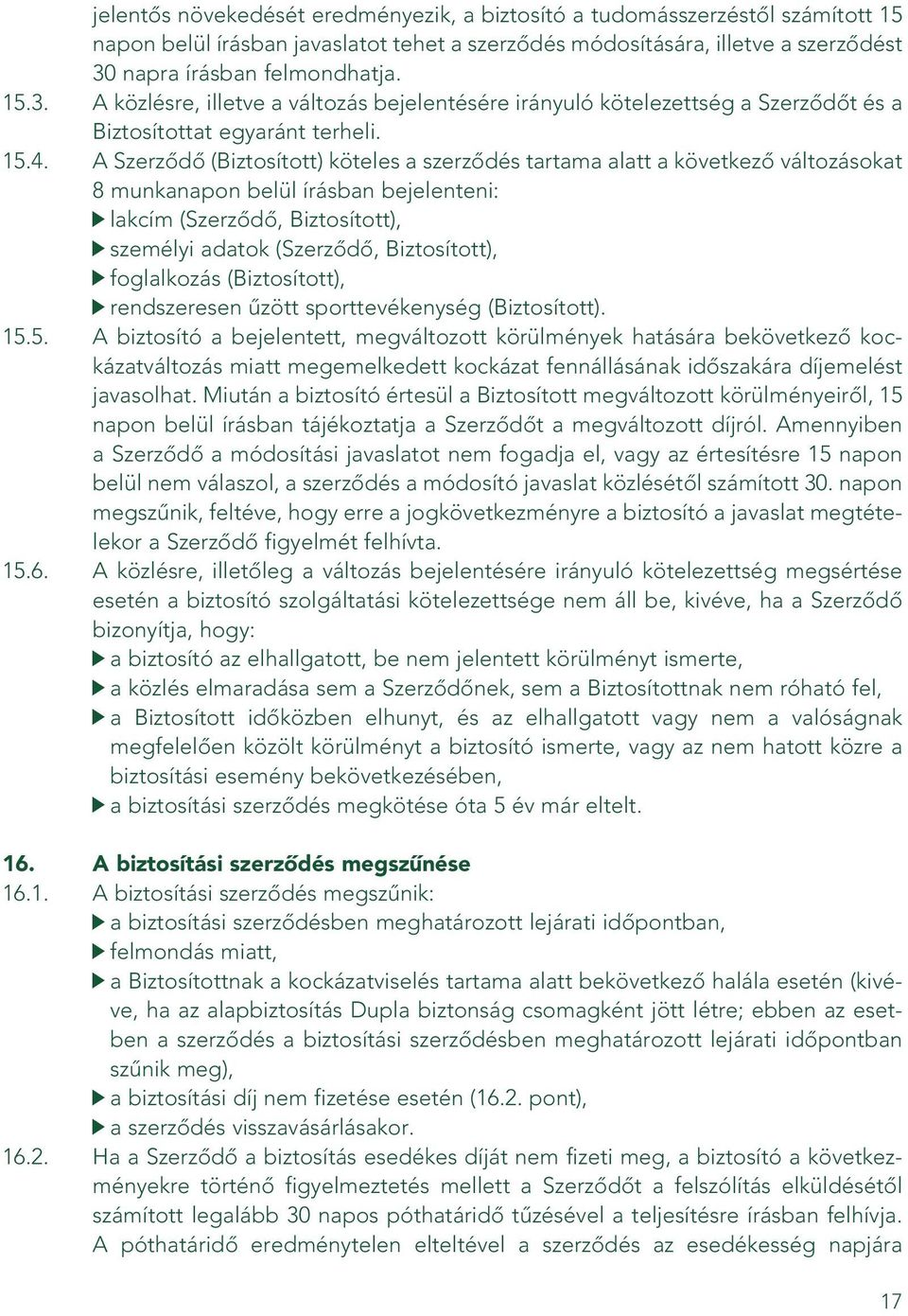 A Szerzôdô (Biztosított) köteles a szerzôdés tartama alatt a következô változásokat 8 munkanapon belül írásban bejelenteni: lakcím (Szerzôdô, Biztosított), személyi adatok (Szerzôdô, Biztosított),