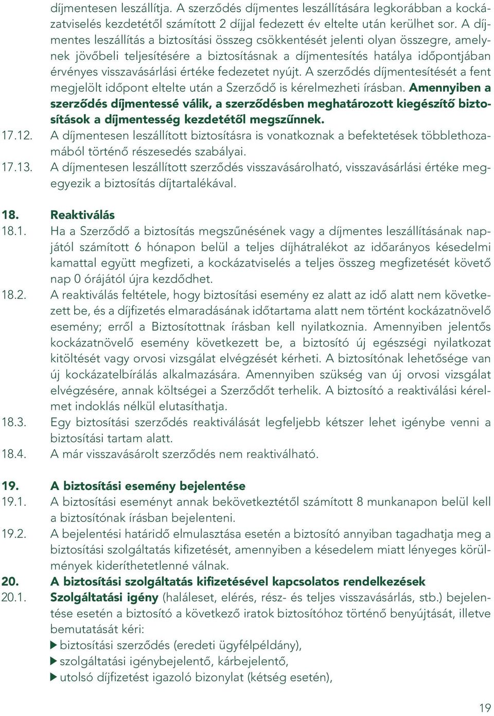 fedezetet nyújt. A szerzôdés díjmentesítését a fent megjelölt idôpont eltelte után a Szerzôdô is kérelmezheti írásban.