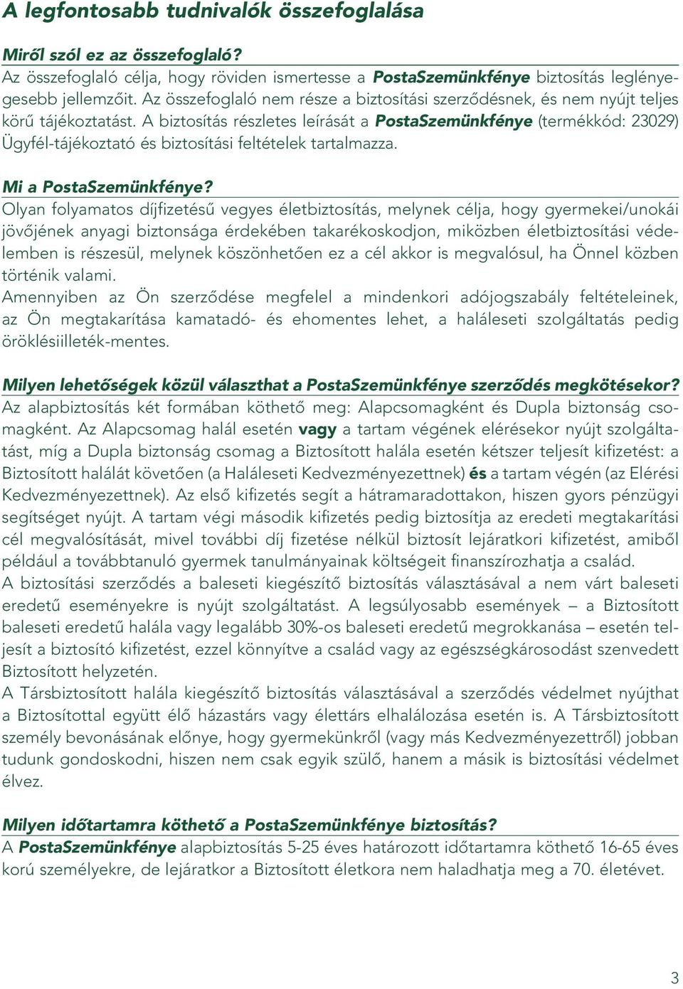 A biztosítás részletes leírását a PostaSzemünkfénye (termékkód: 23029) Ügyfél-tájékoztató és biztosítási feltételek tartalmazza. Mi a PostaSzemünkfénye?