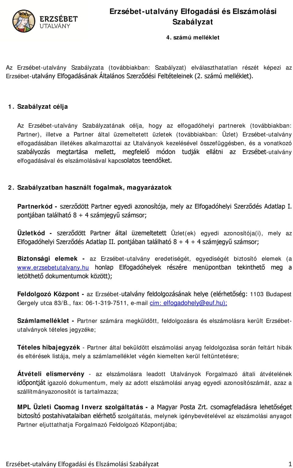 1. Szabályzat célja Az Erzsébet-utalvány Szabályzatának célja, hogy az elfogadóhelyi partnerek (továbbiakban: Partner), illetve a Partner által üzemeltetett üzletek (továbbiakban: Üzlet)