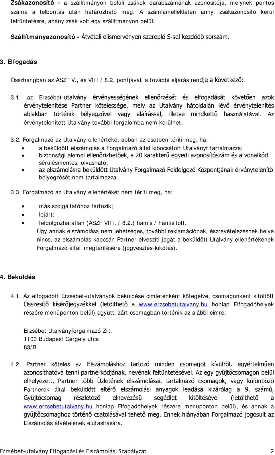 Elfogadás Összhangban az ÁSZF V., és VIII / 8.2. pontjával, a további eljárás rendje a következő: 3.1.