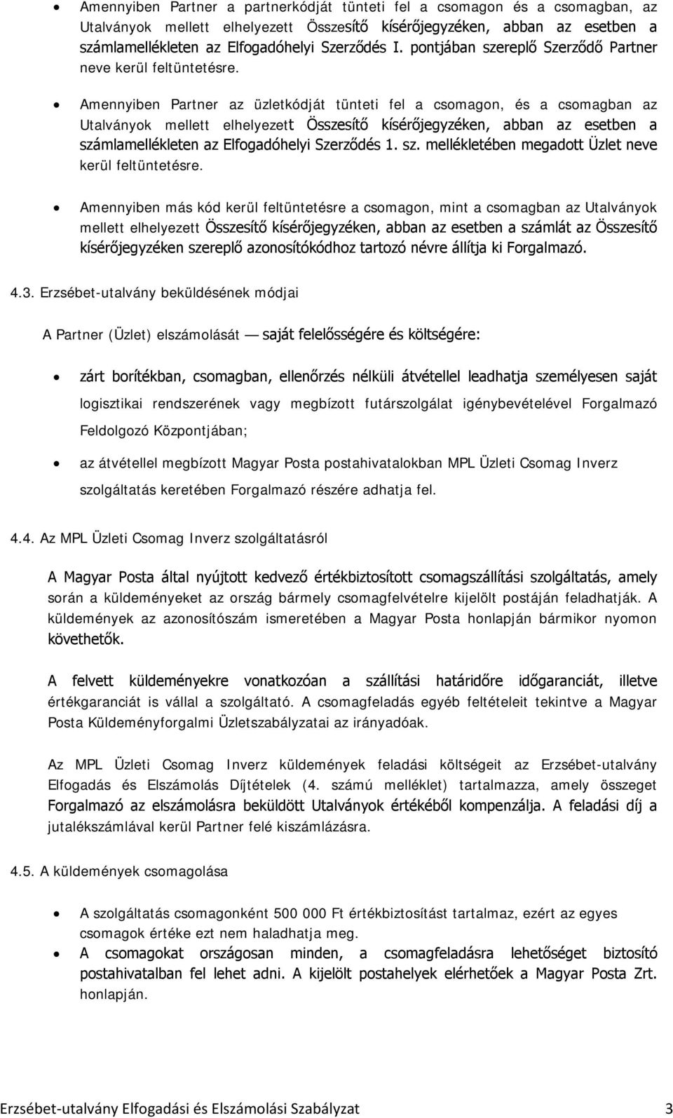 Amennyiben Partner az üzletkódját tünteti fel a csomagon, és a csomagban az Utalványok mellett elhelyezett Összesítő kísérőjegyzéken, abban az esetben a számlamellékleten az Elfogadóhelyi Szerződés 1.