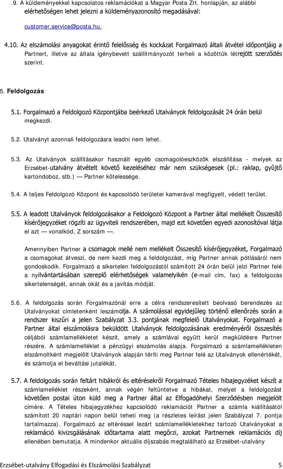 5. Feldolgozás 5.1. Forgalmazó a Feldolgozó Központjába beérkező Utalványok feldolgozását 24 órán belül megkezdi. 5.2. Utalványt azonnali feldolgozásra leadni nem lehet. 5.3.