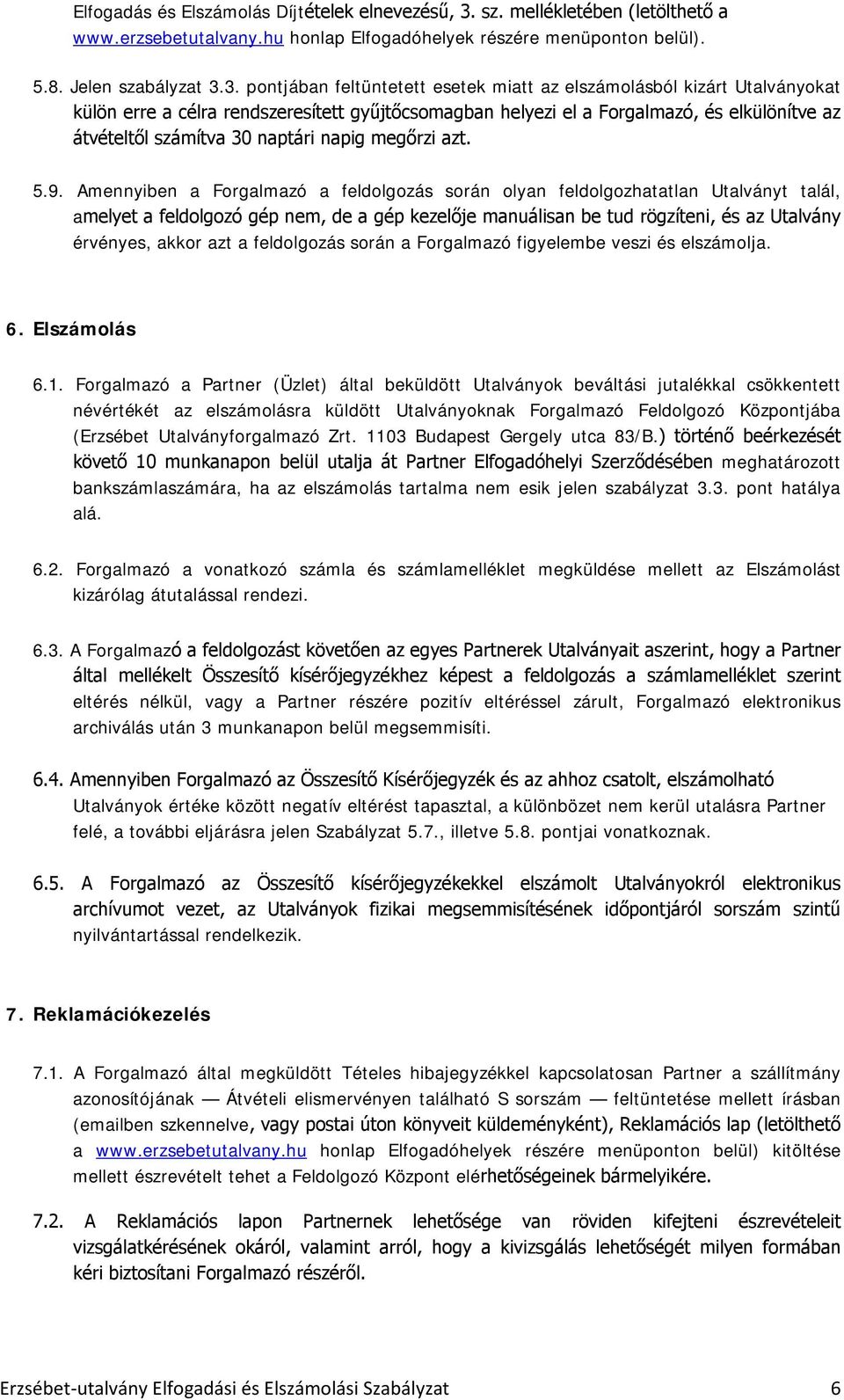 3. pontjában feltüntetett esetek miatt az elszámolásból kizárt Utalványokat külön erre a célra rendszeresített gyűjtőcsomagban helyezi el a Forgalmazó, és elkülönítve az átvételtől számítva 30