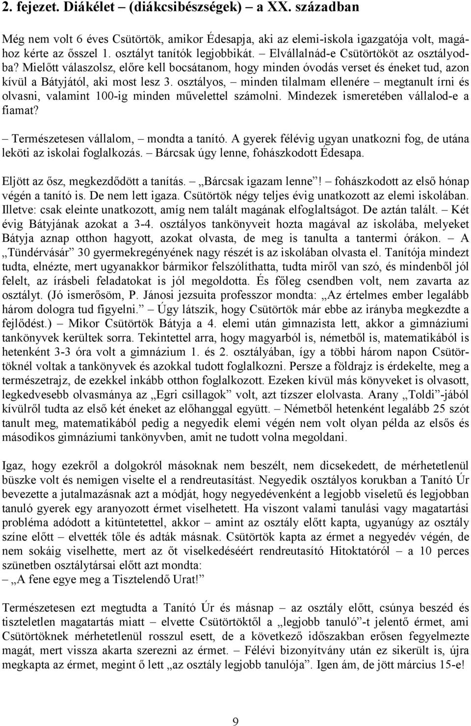 osztályos, minden tilalmam ellenére megtanult írni és olvasni, valamint 100-ig minden művelettel számolni. Mindezek ismeretében vállalod-e a fiamat? Természetesen vállalom, mondta a tanító.