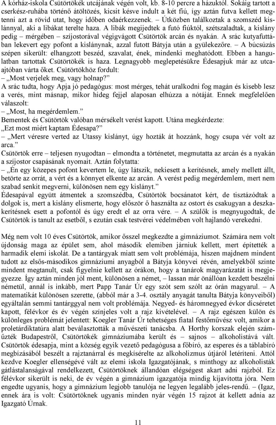 Útközben találkoztak a szomszéd kislánnyal, aki a libákat terelte haza. A libák megijedtek a futó fiúktól, szétszaladtak, a kislány pedig mérgében szíjostorával végigvágott Csütörtök arcán és nyakán.