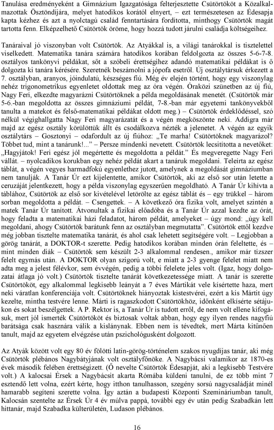 Tanáraival jó viszonyban volt Csütörtök. Az Atyákkal is, a világi tanárokkal is tisztelettel viselkedett. Matematika tanára számára hatodikos korában feldolgozta az összes 5-6-7-8.