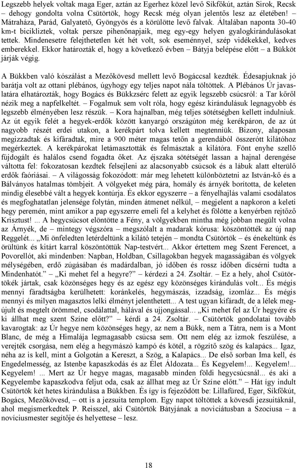 Mindenesetre felejthetetlen két hét volt, sok eseménnyel, szép vidékekkel, kedves emberekkel. Ekkor határozták el, hogy a következő évben Bátyja belépése előtt a Bükköt járják végig.