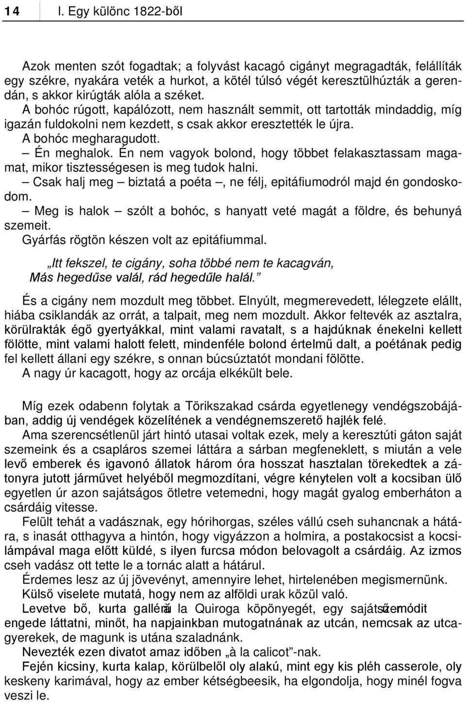 Én meghalok. Én nem vagyok bolond, hogy többet felakasztassam magamat, mikor tisztességesen is meg tudok halni. Csak halj meg biztatá a poéta, ne félj, epitáfiumodról majd én gondoskodom.