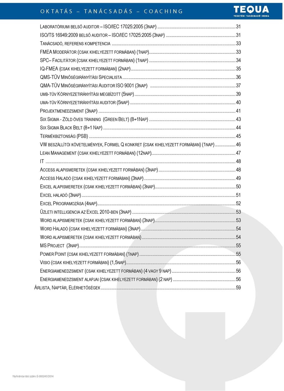 .. 35 QMS-TÜV MINŐSÉGIRÁNYÍTÁSI SPECIALISTA... 36 QMA-TÜV MINŐSÉGIRÁNYÍTÁSI AUDITOR ISO 9001 (3NAP)... 37 UMB-TÜV KÖRNYEZETIRÁNYÍTÁSI MEGBÍZOTT (5NAP)... 39 UMA-TÜV KÖRNYEZETIRÁNYÍTÁSI AUDITOR (5NAP).