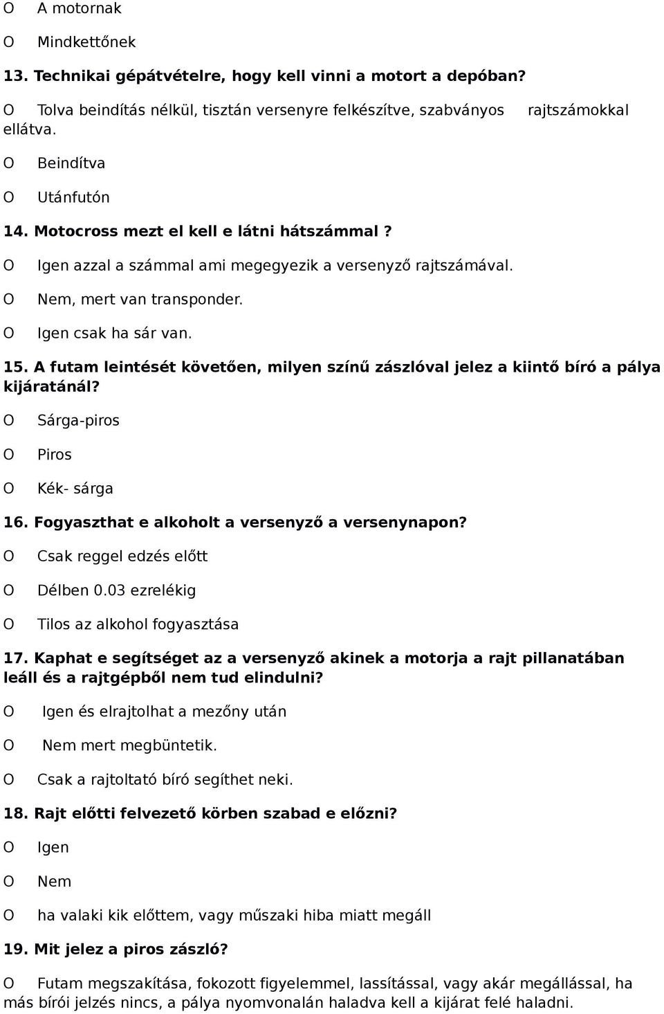 A futam leintését követően, milyen színű zászlóval jelez a kiintő bíró a pálya kijáratánál? Sárga-piros Piros Kék- sárga 16. Fogyaszthat e alkoholt a versenyző a versenynapon?