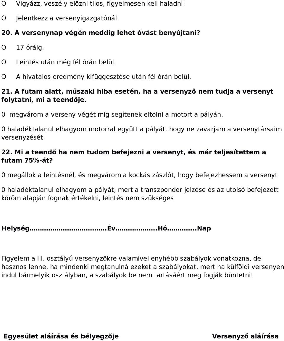 0 megvárom a verseny végét míg segítenek eltolni a motort a pályán. 0 haladéktalanul elhagyom motorral együtt a pályát, hogy ne zavarjam a versenytársaim versenyzését 22.