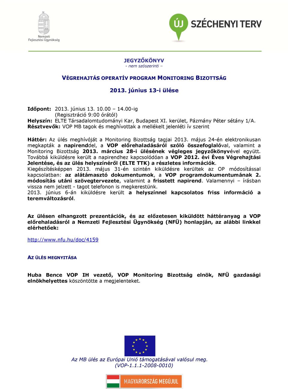 Résztvevők: VOP MB tagok és meghívottak a mellékelt jelenléti ív szerint Háttér: Az ülés meghívóját a Monitoring Bizottság tagjai 2013.